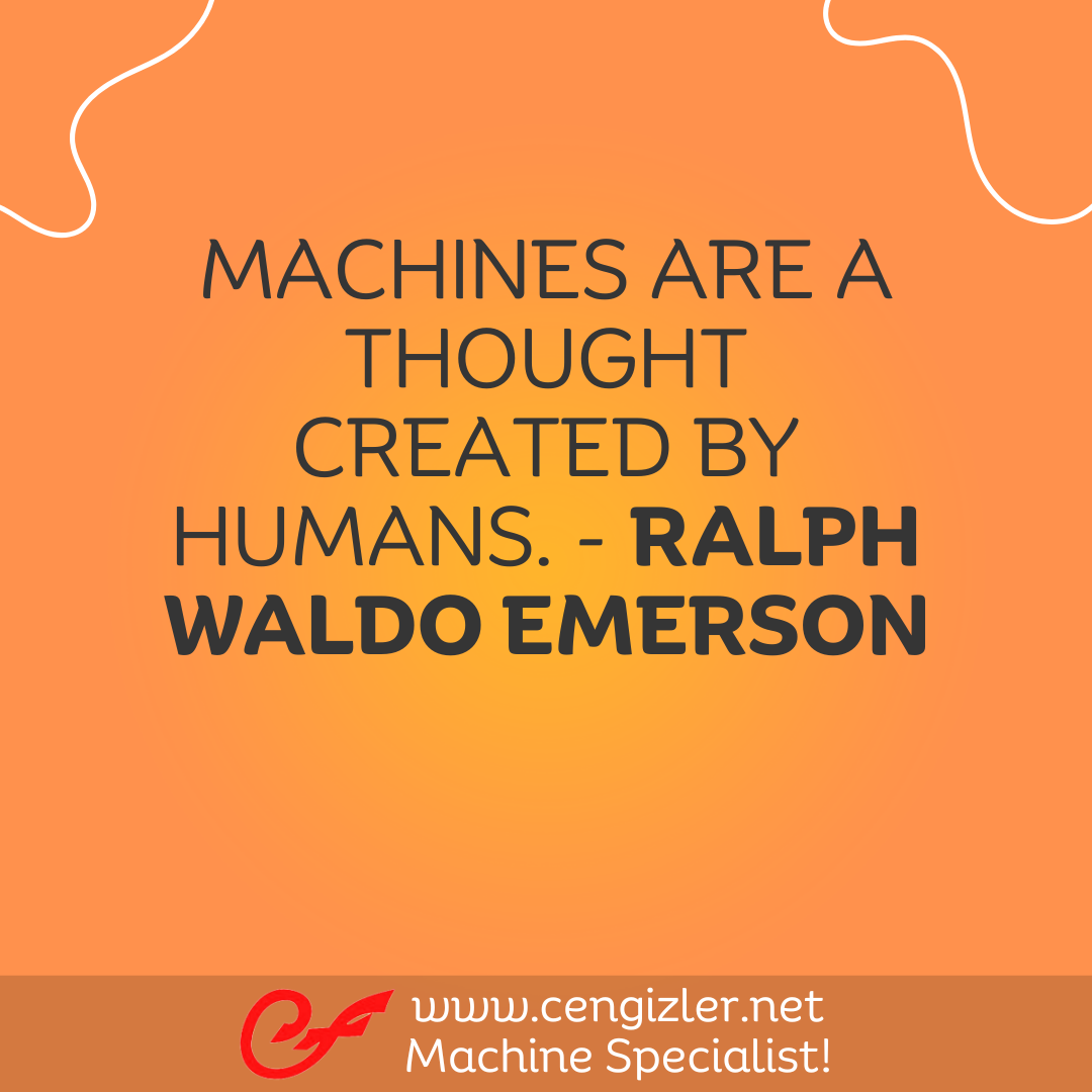 3 Machines are a thought created by humans. - Ralph Waldo Emerson